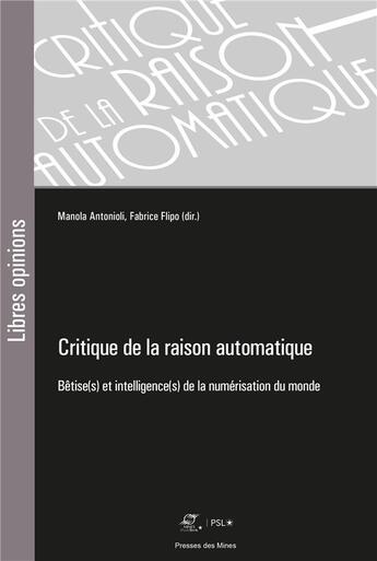 Couverture du livre « Critique de la raison automatique : bêtise(s) et intelligence(s) de la numérisation du monde » de Fabrice Flipo et Manola Antonioli aux éditions Presses De L'ecole Des Mines