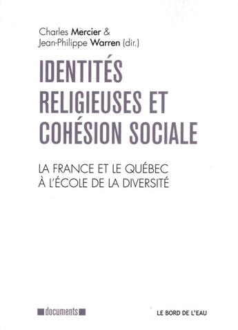 Couverture du livre « Identités religieuses et cohésion sociale ; la France et le Québec à l'école de la diversité » de Charles Mercier et Jean-Philippe Warren aux éditions Bord De L'eau