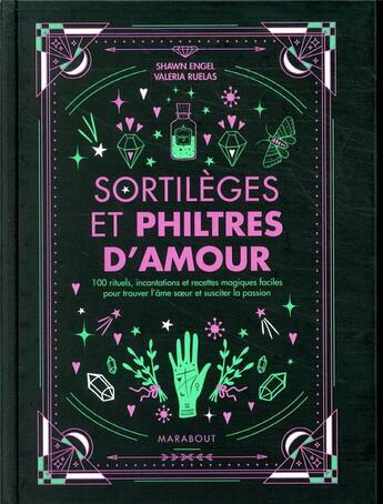 Couverture du livre « Sortilèges et philtres d'amour ; 100 rituels, incantations et recettes magiques faciles pour trouver l'âme soeur et susciter la passion » de Shawn Engel et Valeria Ruelas aux éditions Marabout