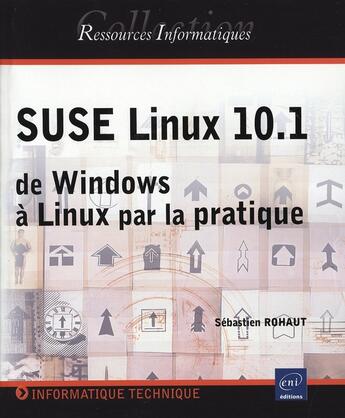 Couverture du livre « De windows à linux par la pratique ; suse linux 10 » de Sebastien Rohaut aux éditions Eni
