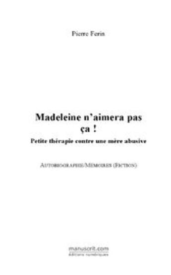 Couverture du livre « Madeleine n'aimera pas ça ! ; petite thérapie contre une mère abusive » de Pierre Ferin aux éditions Le Manuscrit