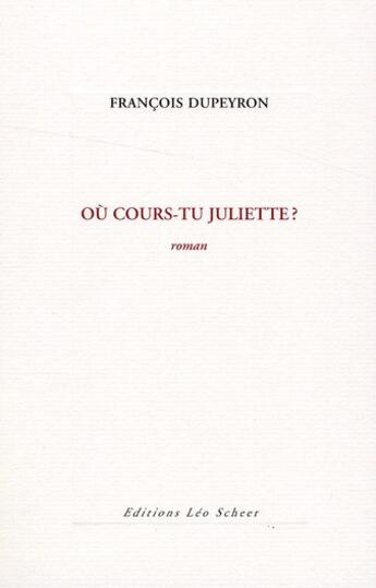 Couverture du livre « Où cours-tu Juliette ? » de Francois Dupeyron aux éditions Leo Scheer