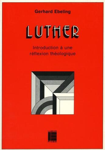 Couverture du livre « Luther: introduction a une reflexion theologique » de Gerhard Ebeling aux éditions Labor Et Fides