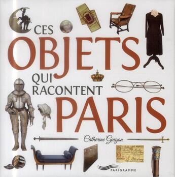 Couverture du livre « Ces objets qui racontent Paris » de Catherine Guigon aux éditions Parigramme