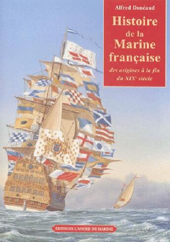 Couverture du livre « Histoire de la marine française ; des origines a la fin du XIX siècle » de Alfred Doneaud aux éditions L'ancre De Marine