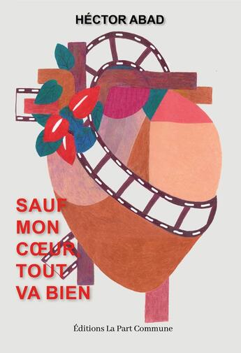 Couverture du livre « Sauf mon coeur, tout va bien » de Hector Abad Faciolince aux éditions La Part Commune