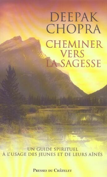 Couverture du livre « Cheminer Vers La Sagesse ; Un Guide Spirituel A L'Usage Des Jeunes Et De Leurs Aines » de Deepak Chopra aux éditions Presses Du Chatelet