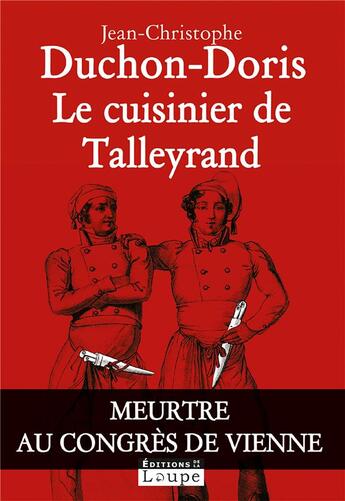 Couverture du livre « Le cuisinier de Talleyrand ; meurtre au congrès de Vienne » de Jean-Christophe Duchon-Doris aux éditions Editions De La Loupe