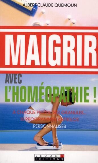 Couverture du livre « Maigrir avec l'homéopathie ; à chaque profil ses granules ; 10 programmes antikilos personnalisés » de Quemoun Albert-Claud aux éditions Leduc