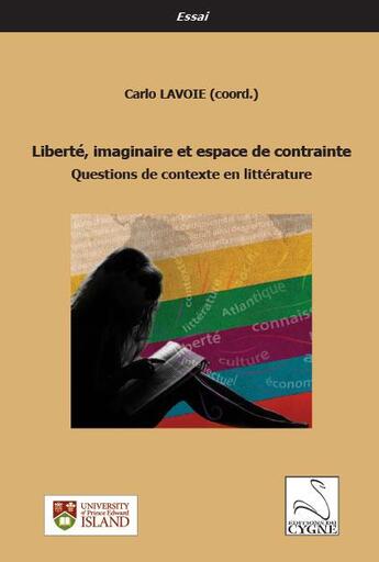 Couverture du livre « Liberte, imaginaire et espace de contrainte - questions de contexte en litterature » de Lavoie Carlo aux éditions Editions Du Cygne