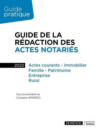 Couverture du livre « Guide de la rédaction des actes notaries : actes courants, immobilier, famille, patrimoine, entreprise, rural (édition 2022) » de Christophe Vernieres aux éditions Defrenois