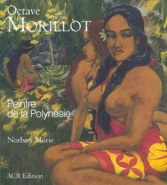 Couverture du livre « Octave morillot, peintre de la polynesie » de Norbert Murie aux éditions Acr