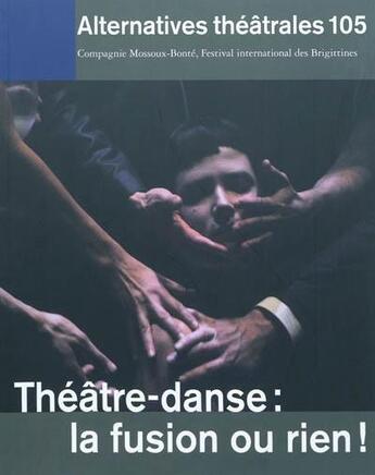 Couverture du livre « ALTERNATIVES THEATRALES T.105 ; théâtre, danse, la fusion ou rien » de  aux éditions Alternatives Theatrales