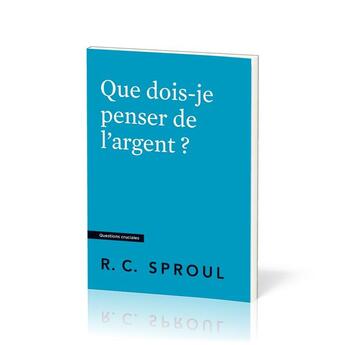 Couverture du livre « Que dois-je penser de l'argent ? : [Questions cruciales] » de Robert C. Sproul aux éditions Publications Chretiennes