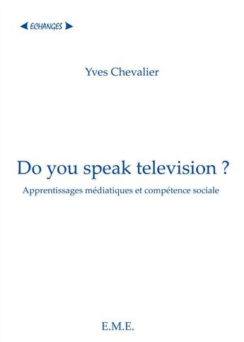 Couverture du livre « Do you speak television ? apprentissages médiatiques et compétence sociale » de Yves Chevalier aux éditions Eme Editions