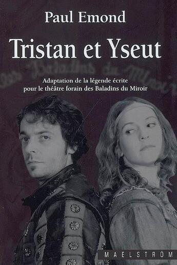 Couverture du livre « Tristan et yseut : adaptation de la legende ecrite pour le theatre forain des baladins du miroir » de Paul Emond aux éditions Maelstrom