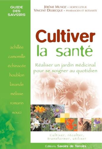 Couverture du livre « Cultiver la santé » de Vincent Delbecque et Jerome Munoz aux éditions Savoirs De Terroirs