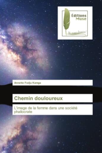 Couverture du livre « Chemin douloureux : L'image de la femme dans une société phallocrate » de Annette Fodju Kamga aux éditions Muse