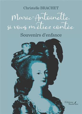 Couverture du livre « Marie-Antoinette, si vous m'étiez contée : souvenirs d'enfance » de Christelle Brachet aux éditions Baudelaire