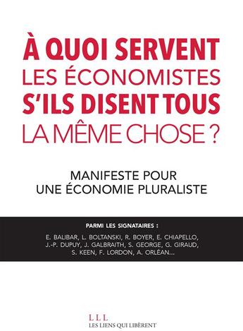Couverture du livre « À quoi servent les économistes s'ils disent tous la même chose ? manifeste pour une économie pluraliste » de  aux éditions Les Liens Qui Liberent
