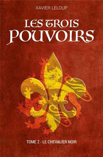 Couverture du livre « Les trois pouvoirs Tome 2 : le chevalier noir » de Xavier Leloup aux éditions Librinova