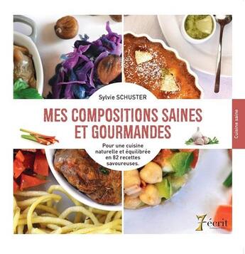 Couverture du livre « Mes compositions saines et gourmandes » de Schuster Sylvie aux éditions 7 Ecrit