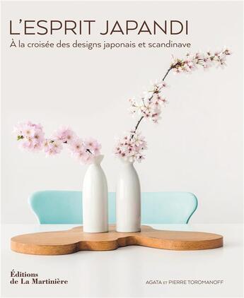 Couverture du livre « L'esprit japandi : à la croisée des designs japonais et scandinave » de Toromanoff Agata et Pierre Toromanoff aux éditions La Martiniere