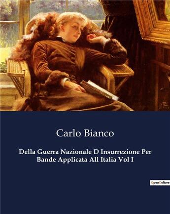 Couverture du livre « Della Guerra Nazionale D Insurrezione Per Bande Applicata All Italia Vol I » de Bianco Carlo aux éditions Culturea