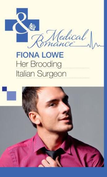 Couverture du livre « Her Brooding Italian Surgeon (Mills & Boon Medical) » de Fiona Lowe aux éditions Mills & Boon Series