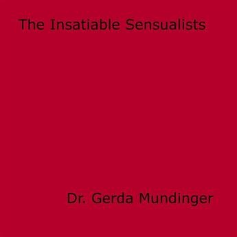 Couverture du livre « The Insatiable Sensualists » de Dr. Gerda Mundinger aux éditions Epagine