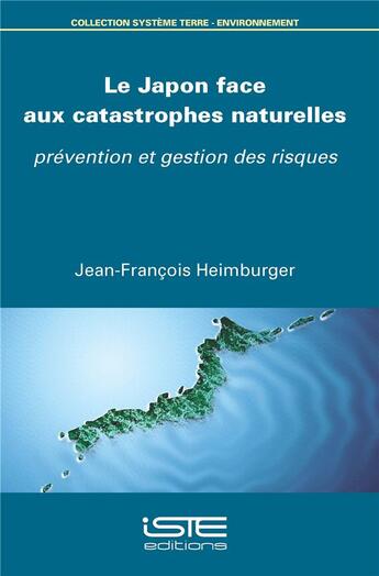 Couverture du livre « Le Japon face aux catastrophes naturelles ; prévention et gestion des risques » de Jean-Francois Heimburger aux éditions Iste