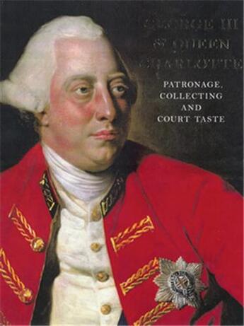 Couverture du livre « George iii and queen charlotte patronage collecting and court taste » de Jane Roberts aux éditions Royal Collection