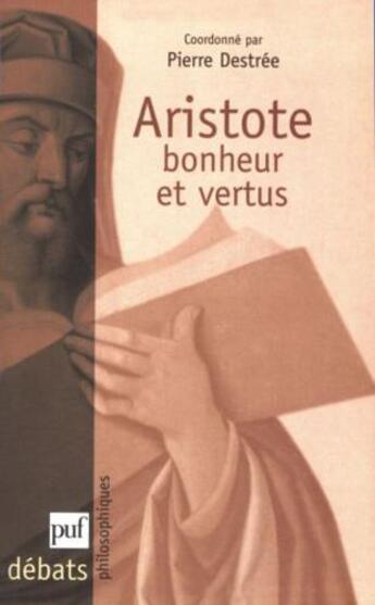 Couverture du livre « Aristote ; bonheur et vertus » de Pierre Destree aux éditions Puf