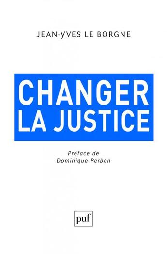 Couverture du livre « Changer la justice » de Jean-Yves Le Borgne aux éditions Puf
