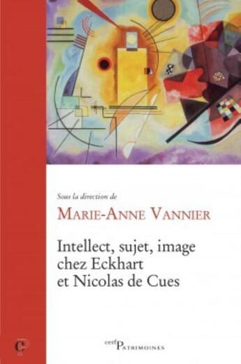 Couverture du livre « Intellect, sujet, image chez Eckhart et Nicolas de Cues » de Anne-Marie Vannier aux éditions Cerf