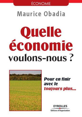 Couverture du livre « Quelle économie voulons-nous ? pour en finir avec le toujours plus... » de Obadia/Maurice aux éditions Eyrolles