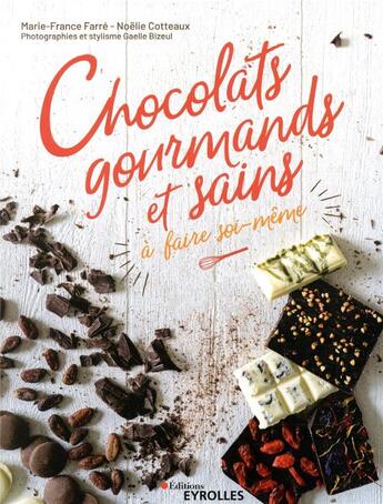 Couverture du livre « Chocolats gourmands et sains à faire soi-même » de Marie-France Farre et Noelie Cotteaux aux éditions Eyrolles