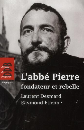 Couverture du livre « L'Abbé Pierre ; fondateur et rebelle » de Laurent Desmard et Raymond Etienne aux éditions Desclee De Brouwer