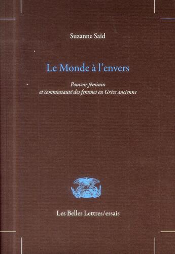 Couverture du livre « Le monde a l'envers ; le pouvoir du sexe faible en Grèce ancienne, entre ethnographie, mythe et utopie » de Suzanne Said aux éditions Belles Lettres