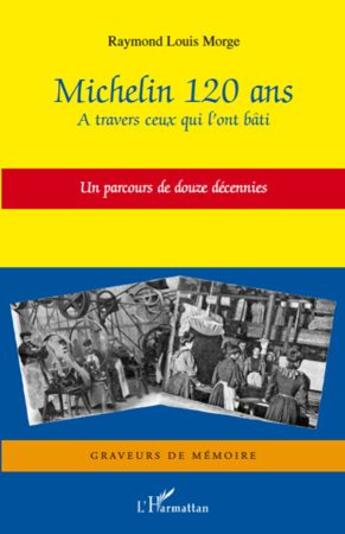 Couverture du livre « Michelin ; 120 ans à travers ceux qui l'ont bati ; un parcours de douze décénnies » de Raymond-Louis Morge aux éditions L'harmattan