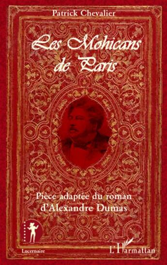 Couverture du livre « Les Mohicans de Paris ; pièce adaptée du roman d'Alexandre Dumas » de Patrick Chevalier aux éditions L'harmattan