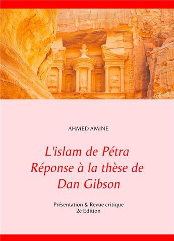 Couverture du livre « L'islam de Pétra Réponse à la thèse de Dan Gibson ; Présentation et revue critique (2e édition) » de Ahmed Amine aux éditions Books On Demand