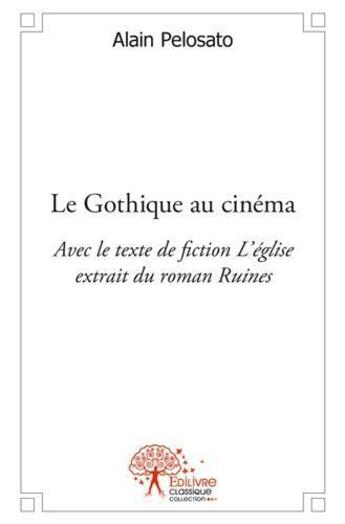 Couverture du livre « Le gothique au cinema - avec le texte de fiction l eglise » de Alain Pelosato aux éditions Edilivre