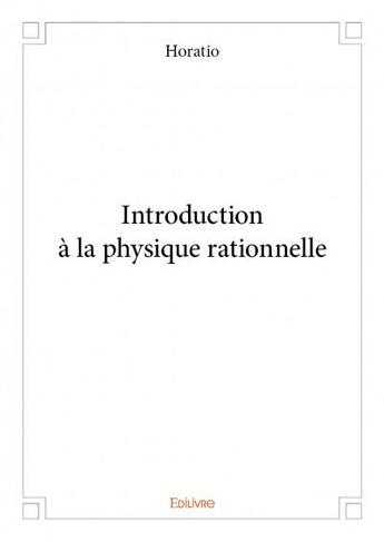 Couverture du livre « Introduction à la physique rationnelle » de Horatio aux éditions Edilivre