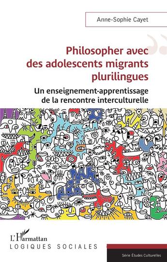 Couverture du livre « Philosopher avec des adolescents migrants plurilingues : Un enseignement-apprentissage de la rencontre interculturelle » de Anne-Sophie Cayet aux éditions L'harmattan