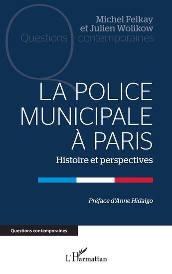 Couverture du livre « La police municipale à Paris : Histoire et perspectives » de Michel Felkay et Julien Wolikow aux éditions L'harmattan