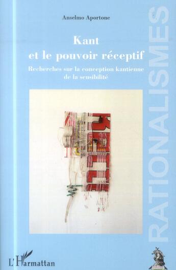 Couverture du livre « Kant et le pouvoir réceptif ; recherches sur la conception kantienne de la sensibilité » de Anselmo Aportone aux éditions L'harmattan