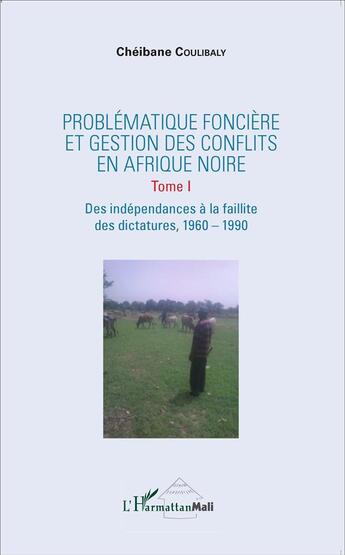 Couverture du livre « Problématique foncière et gestion des conflits en Afrique noire t.1 ; des indépendances à la faillite des dictatures, 1960 - 1990 » de Cheibane Coulibaly aux éditions L'harmattan