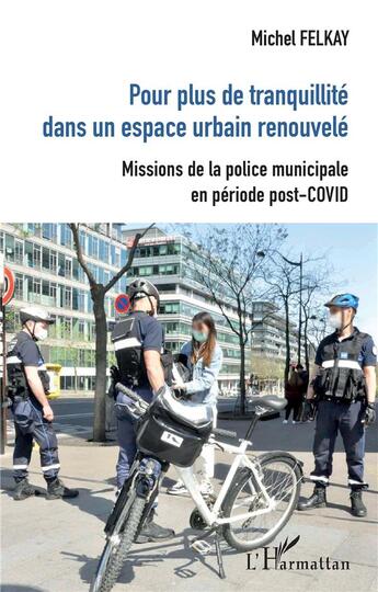 Couverture du livre « Pour plus de tranquilité dans un espace urbain renouvelé ; missions de la police municipale post-COVID » de Michel Felkay aux éditions L'harmattan