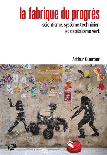 Couverture du livre « La fabrique du progrès : Scientisme, système technicien et capitalisme vert » de Arthur Guerber aux éditions Atelier Creation Libertaire